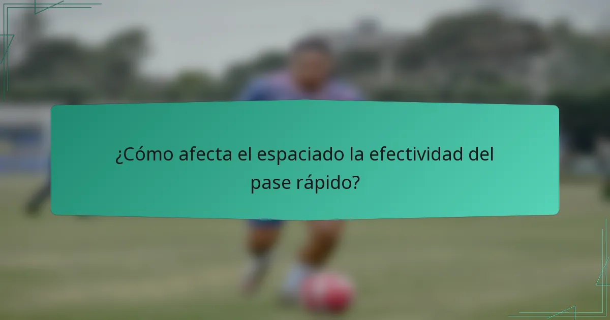 ¿Cómo afecta el espaciado la efectividad del pase rápido?
