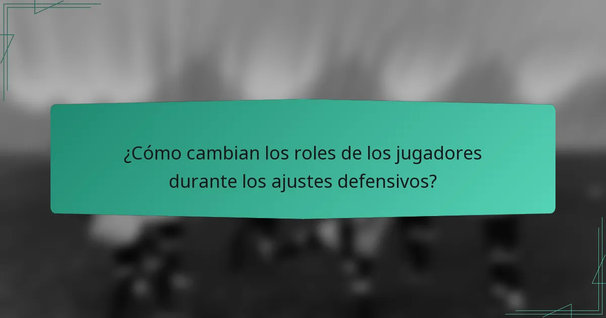 ¿Cómo cambian los roles de los jugadores durante los ajustes defensivos?