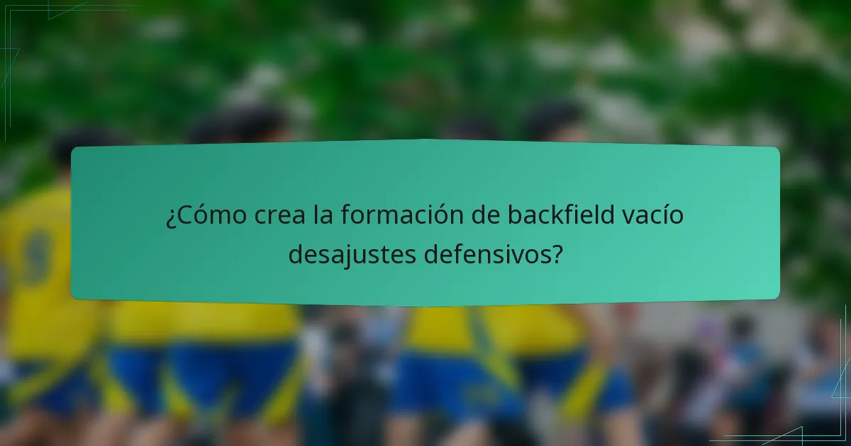 ¿Cómo crea la formación de backfield vacío desajustes defensivos?