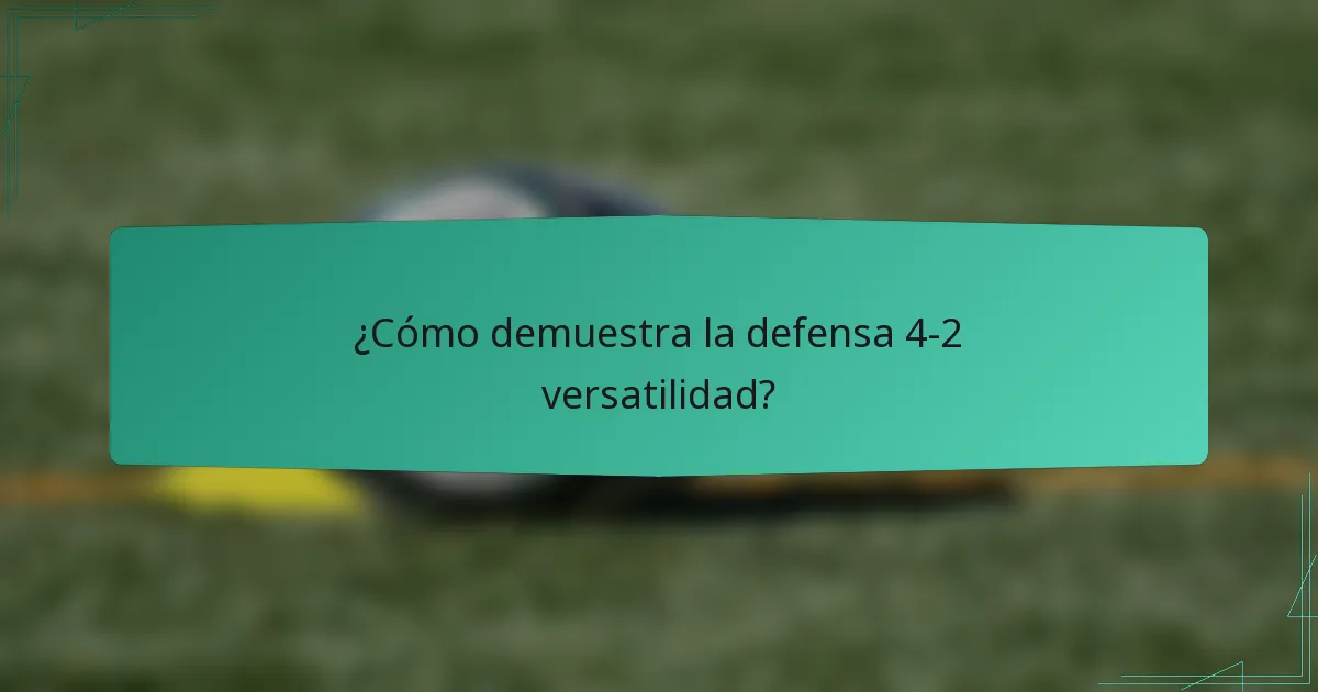 ¿Cómo demuestra la defensa 4-2 versatilidad?