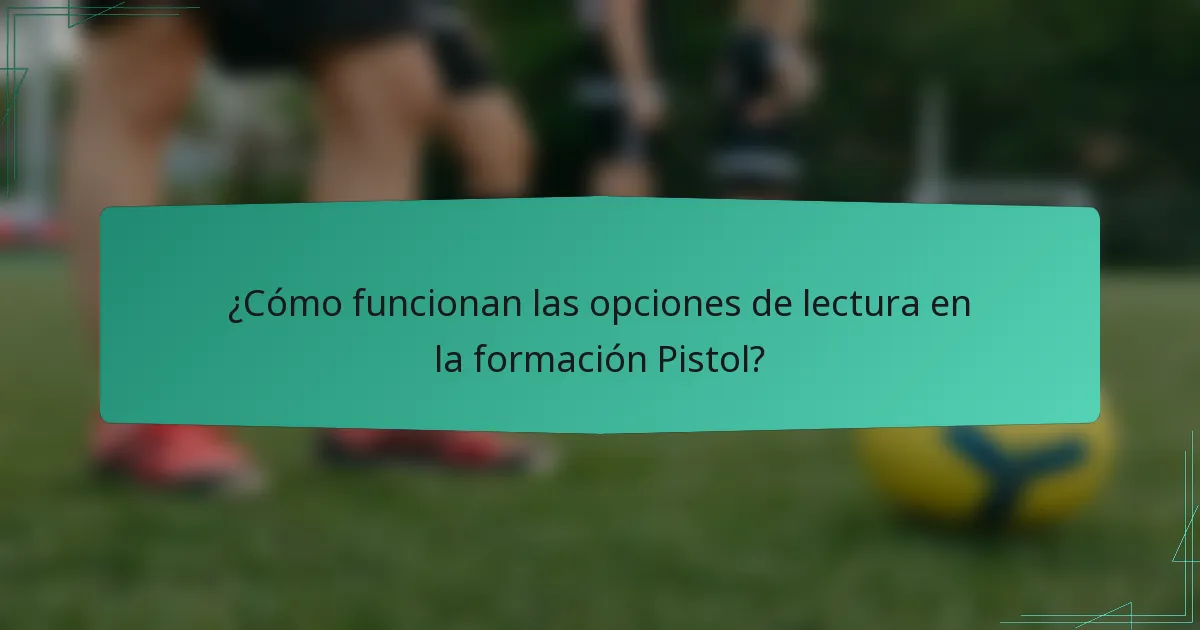 ¿Cómo funcionan las opciones de lectura en la formación Pistol?