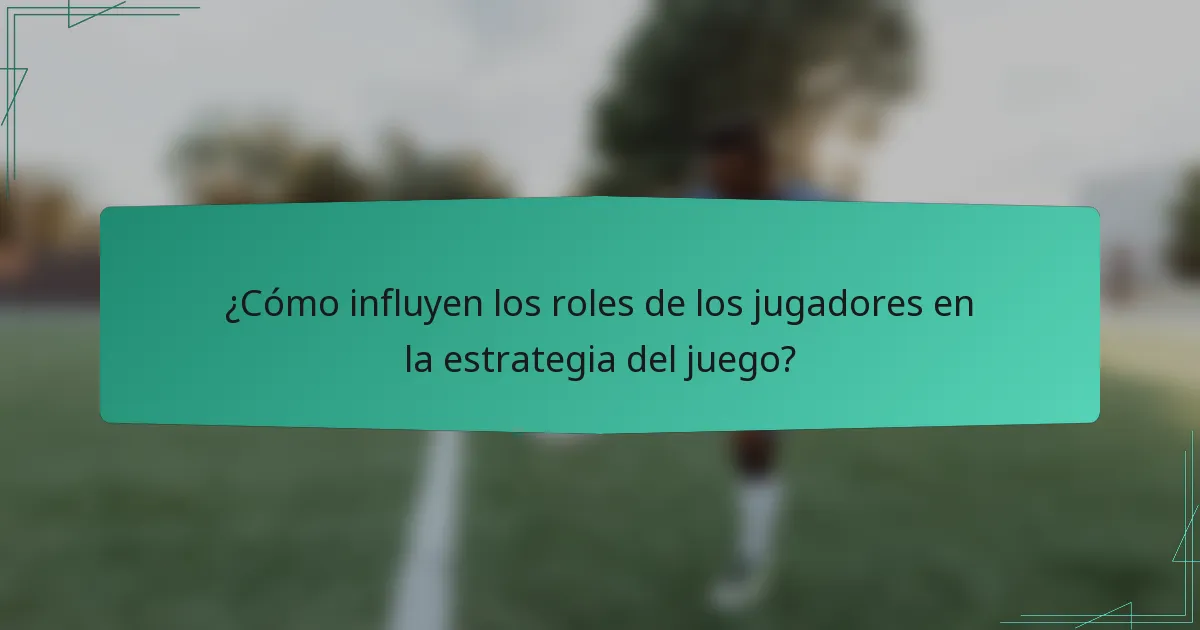¿Cómo influyen los roles de los jugadores en la estrategia del juego?