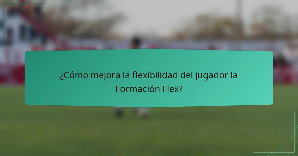 ¿Cómo mejora la flexibilidad del jugador la Formación Flex?