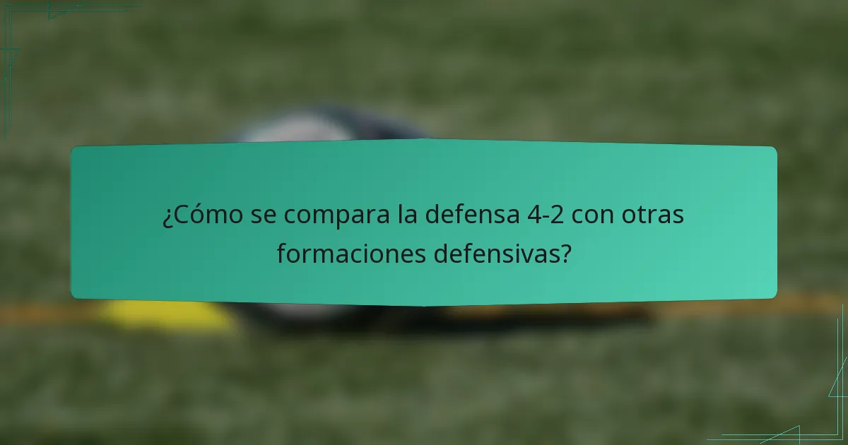 ¿Cómo se compara la defensa 4-2 con otras formaciones defensivas?
