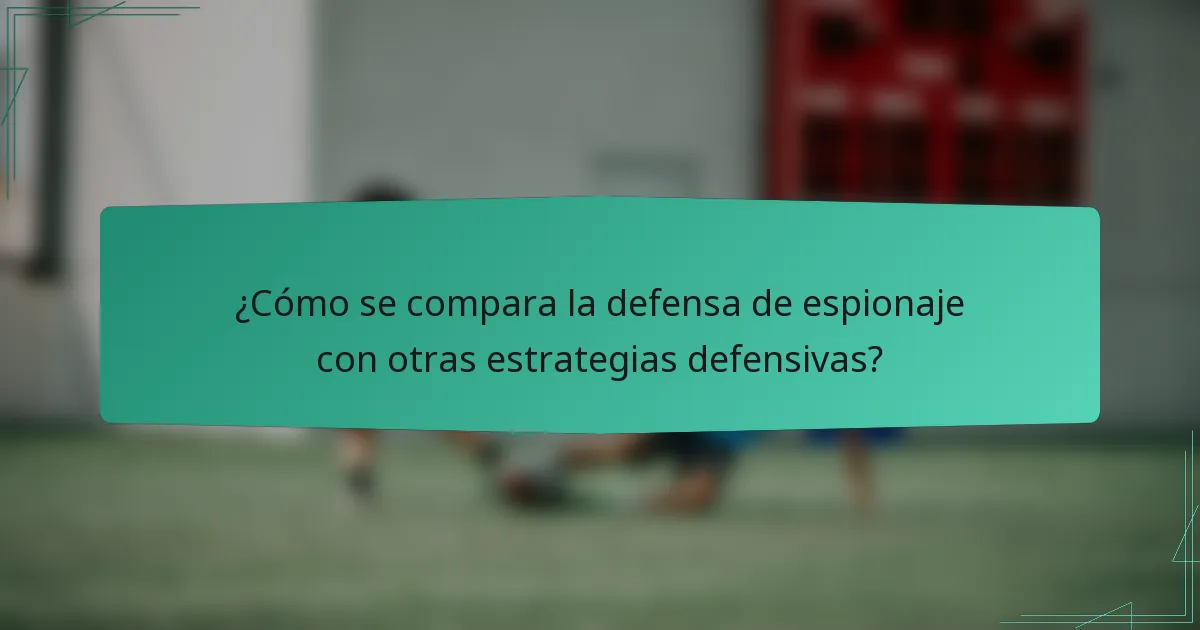 ¿Cómo se compara la defensa de espionaje con otras estrategias defensivas?
