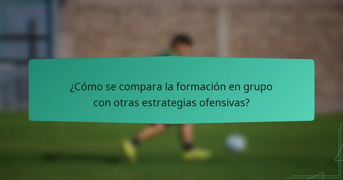 ¿Cómo se compara la formación en grupo con otras estrategias ofensivas?