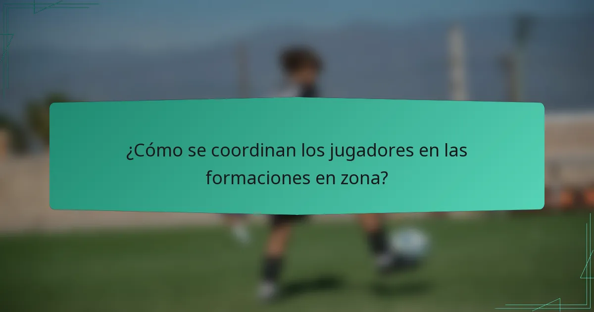 ¿Cómo se coordinan los jugadores en las formaciones en zona?