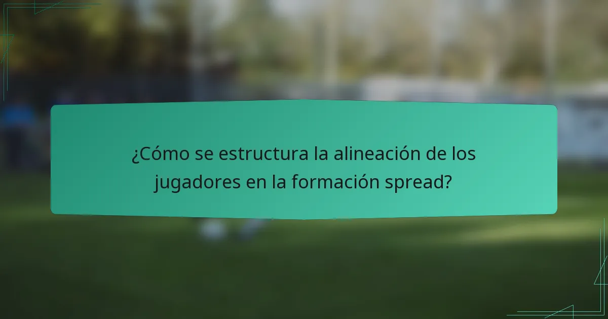 ¿Cómo se estructura la alineación de los jugadores en la formación spread?