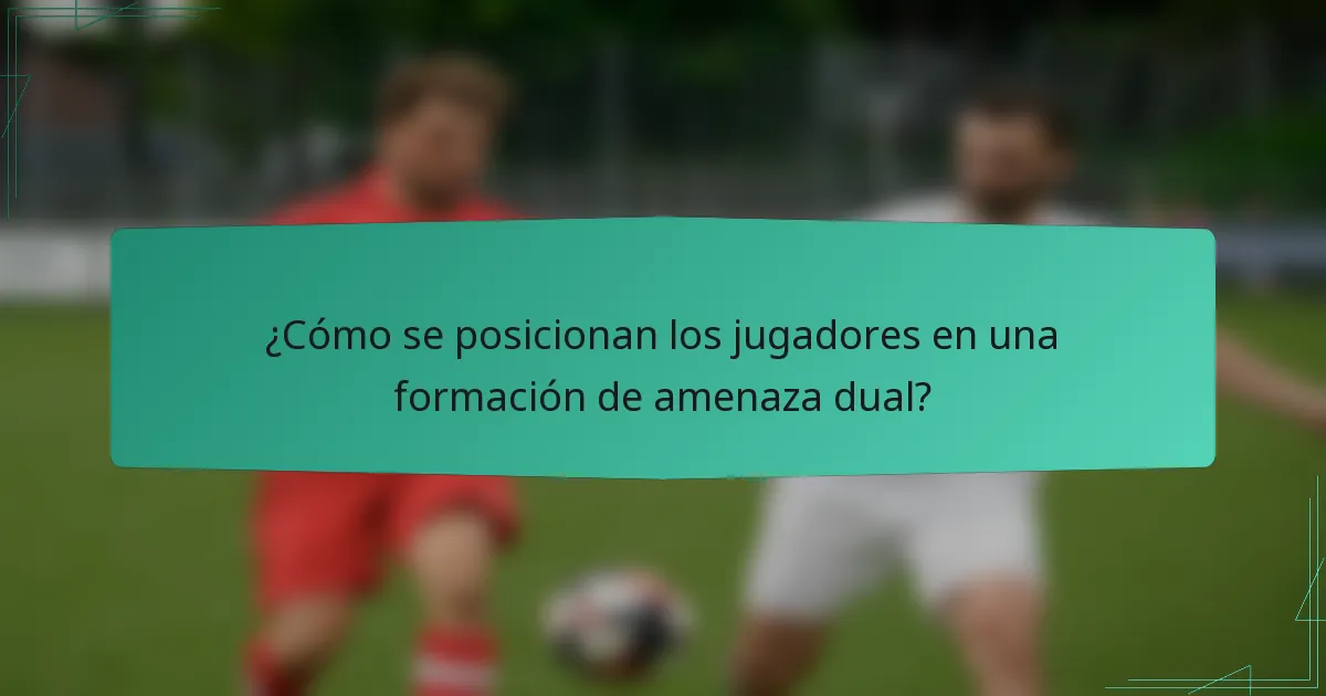 ¿Cómo se posicionan los jugadores en una formación de amenaza dual?