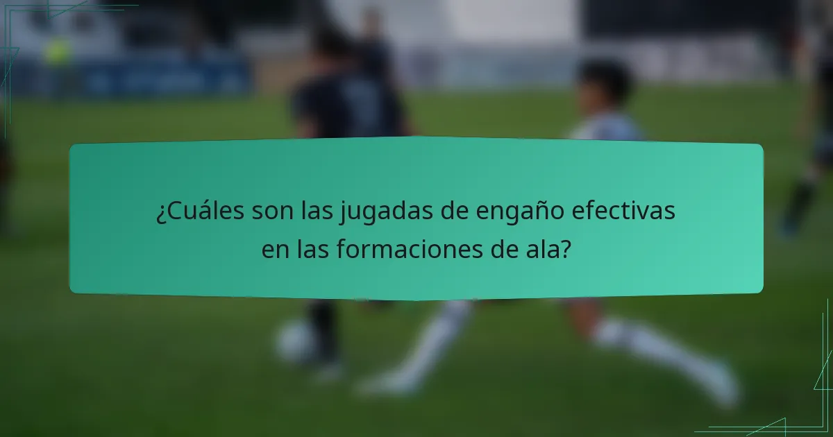 ¿Cuáles son las jugadas de engaño efectivas en las formaciones de ala?