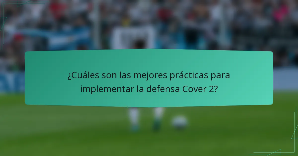 ¿Cuáles son las mejores prácticas para implementar la defensa Cover 2?