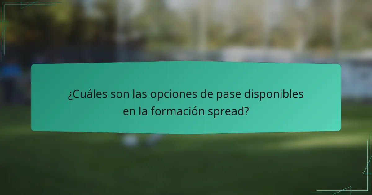 ¿Cuáles son las opciones de pase disponibles en la formación spread?