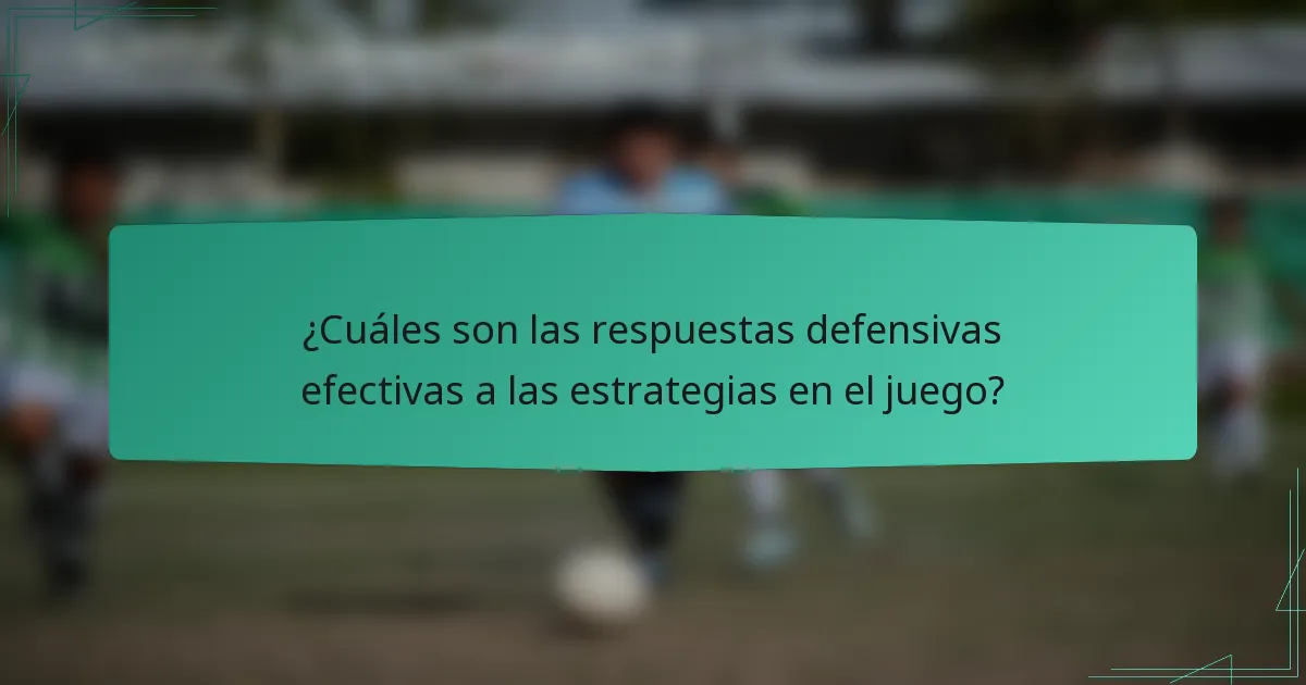 ¿Cuáles son las respuestas defensivas efectivas a las estrategias en el juego?