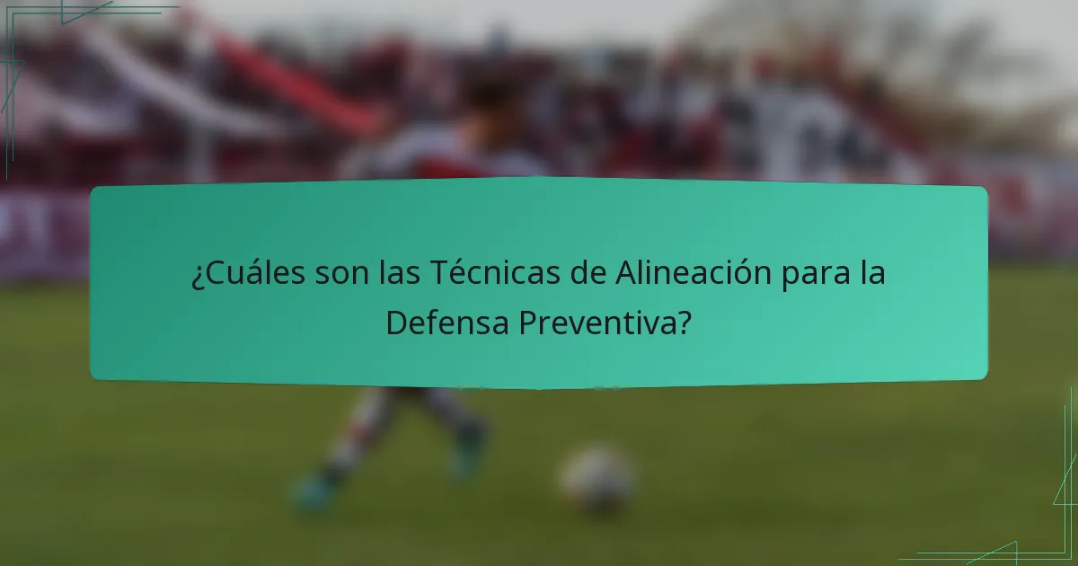 ¿Cuáles son las Técnicas de Alineación para la Defensa Preventiva?