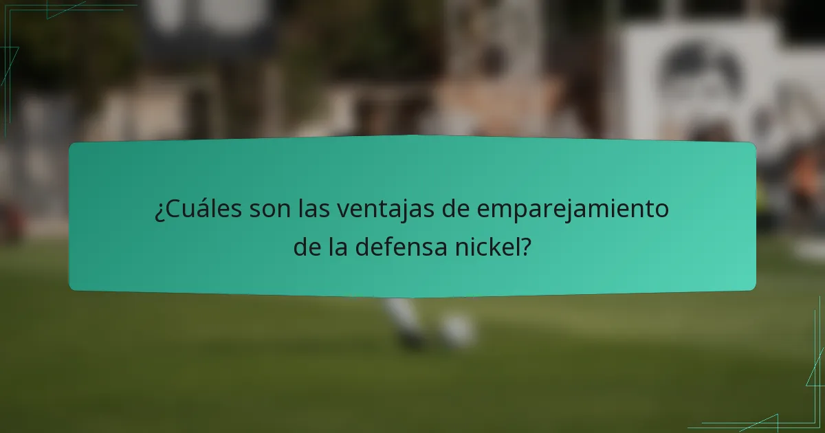 ¿Cuáles son las ventajas de emparejamiento de la defensa nickel?