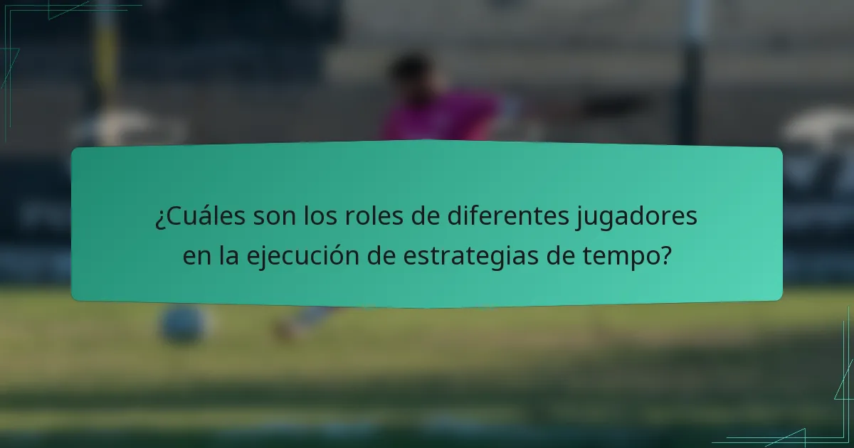 ¿Cuáles son los roles de diferentes jugadores en la ejecución de estrategias de tempo?
