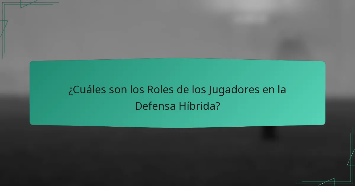 ¿Cuáles son los Roles de los Jugadores en la Defensa Híbrida?