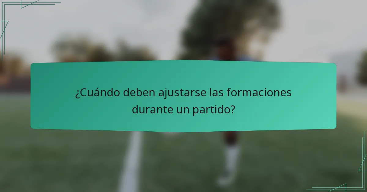 ¿Cuándo deben ajustarse las formaciones durante un partido?