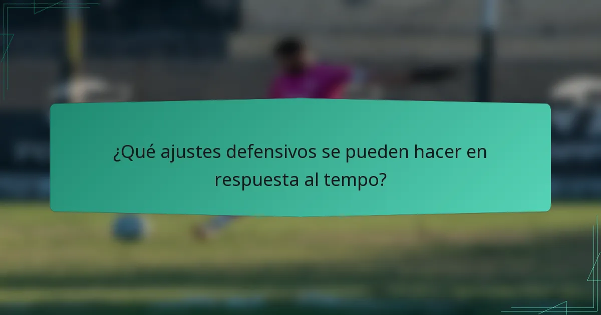 ¿Qué ajustes defensivos se pueden hacer en respuesta al tempo?