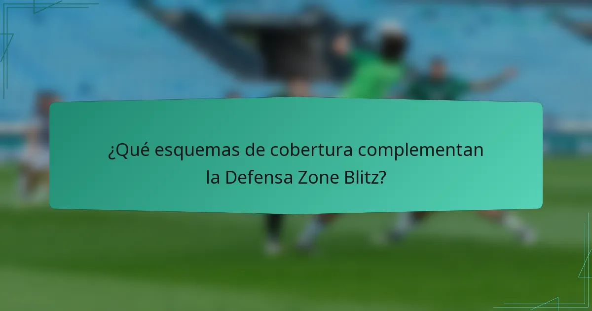 ¿Qué esquemas de cobertura complementan la Defensa Zone Blitz?
