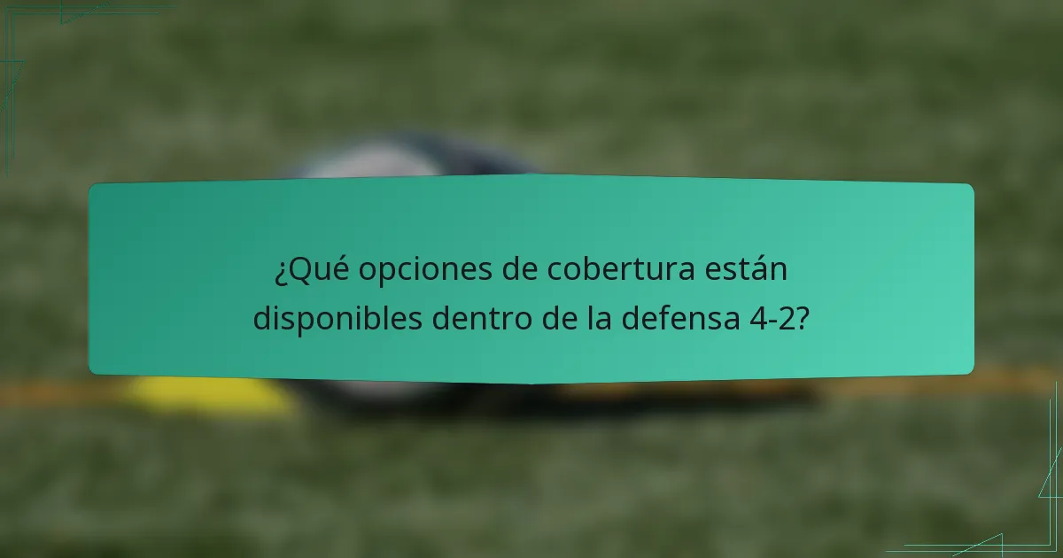 ¿Qué opciones de cobertura están disponibles dentro de la defensa 4-2?
