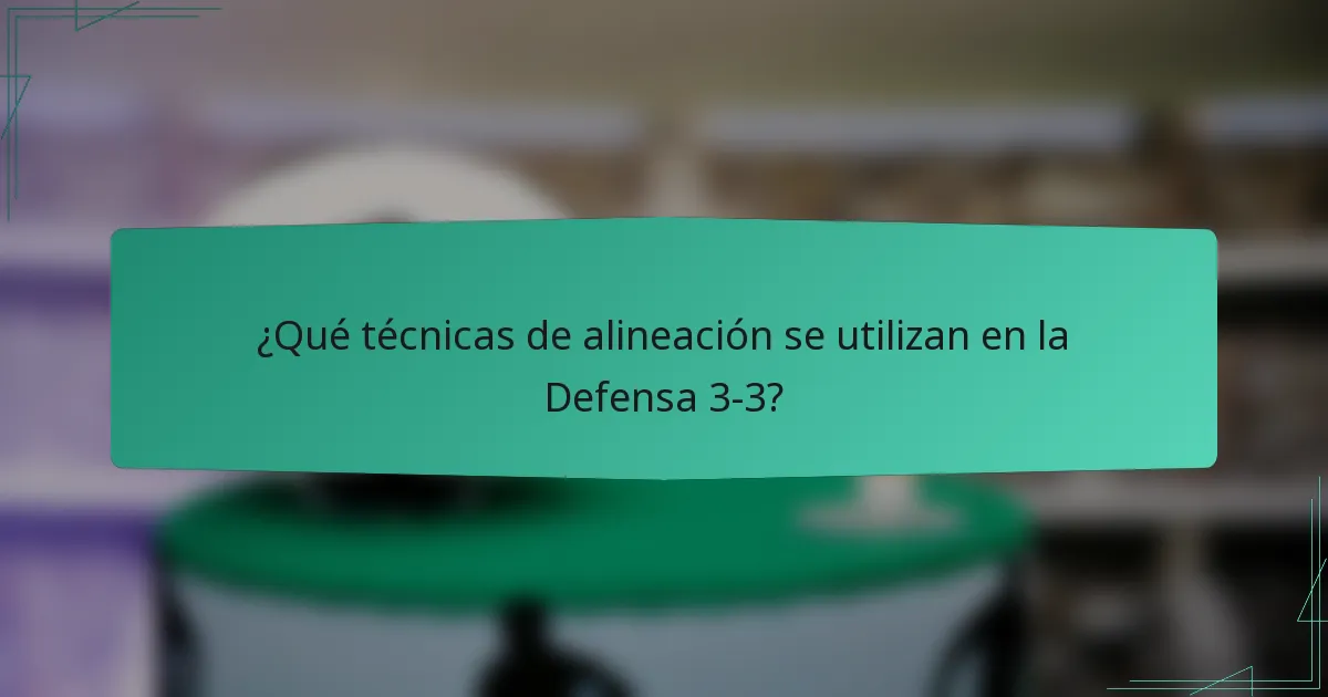 ¿Qué técnicas de alineación se utilizan en la Defensa 3-3?