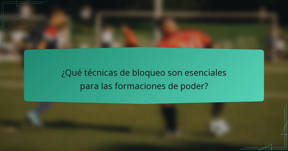 ¿Qué técnicas de bloqueo son esenciales para las formaciones de poder?